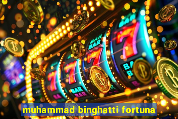 muhammad binghatti fortuna